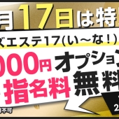 毎月17日は特別！メンズエステ17(い～な！)の日！1,000円オプション+指名料無料(2,000円相当)！！